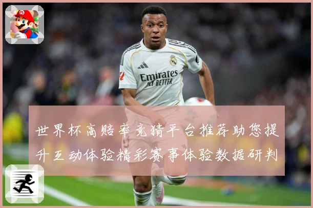 世界杯高赔率竞猜平台推荐助您提升互动体验精彩赛事体验数据研判：最新赛事动态与深度分析